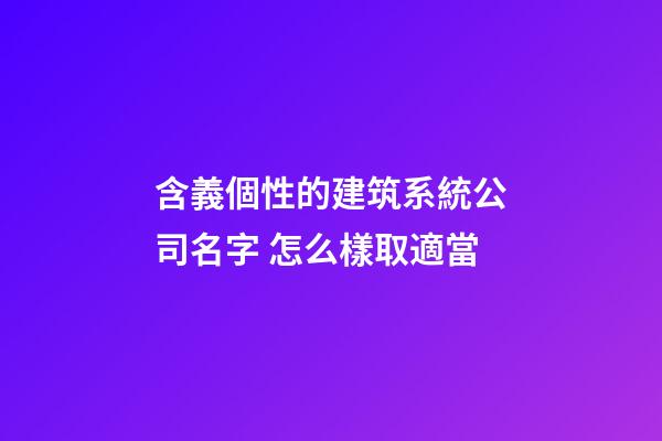 含義個性的建筑系統公司名字 怎么樣取適當-第1張-公司起名-玄機派
